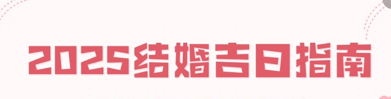 2025年结婚吉日查询：哪些日子最适合办婚礼？